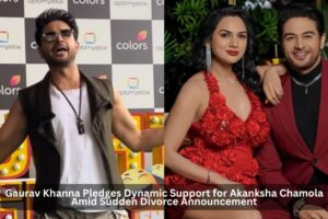 Gaurav Khanna pledges support for Akanksha Chamola amid divorce